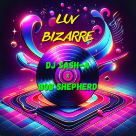 DJ SASH-A X BOB SHEPHERD - LUV BIZARRE